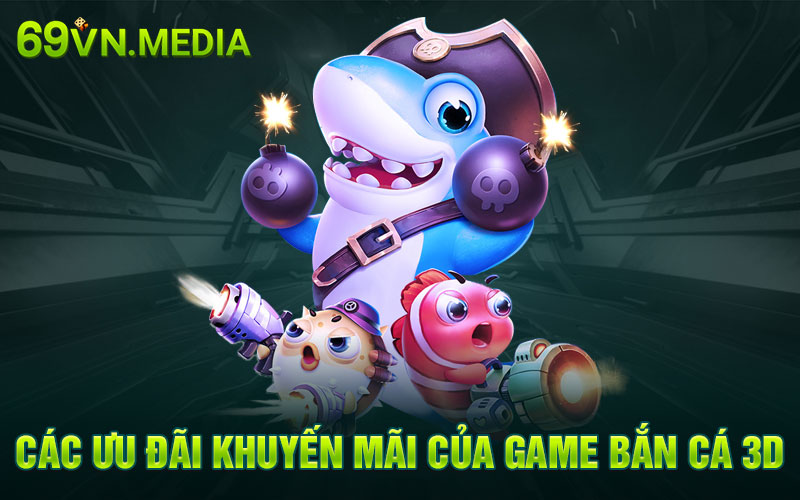 Các ưu đãi khuyến mãi của game bắn cá 3D