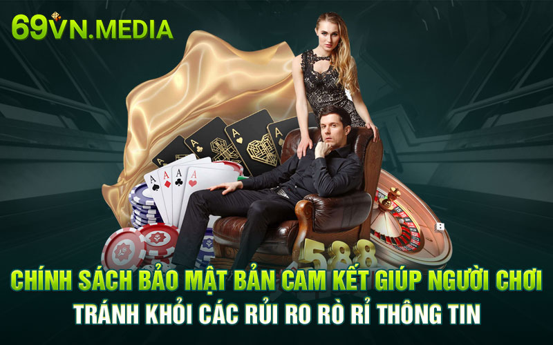 Chính sách bảo mật bản cam kết giúp người chơi tránh khỏi các rủi ro rò rỉ