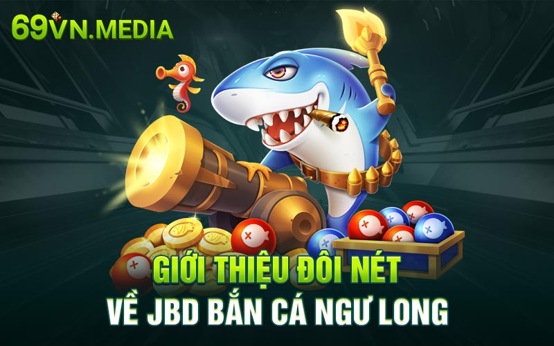 Giới thiệu đôi nét về JDB bắn cá ngũ long
