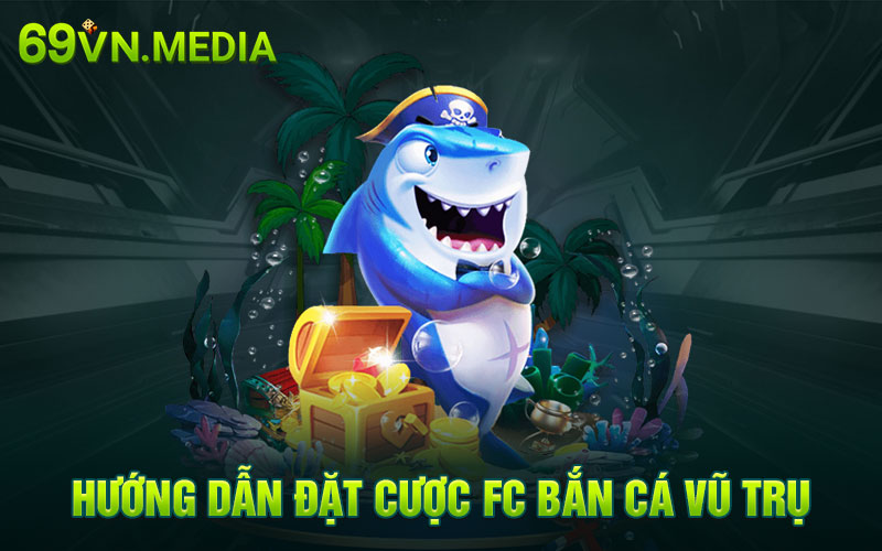 Hướng dẫn đặt cược FC bắn cá vũ trụ