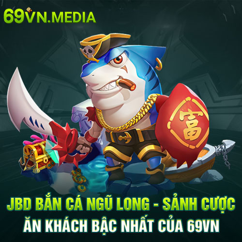 JDB Bắn Cá Ngũ long - Sảnh Cược Ăn Khách Bậc Nhất Của 69VN