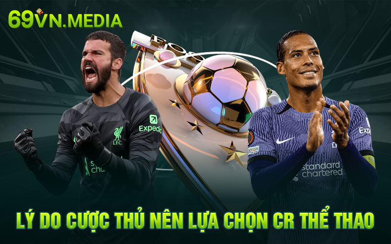 Lý do cược thủ nên lựa chọn CR thể thao