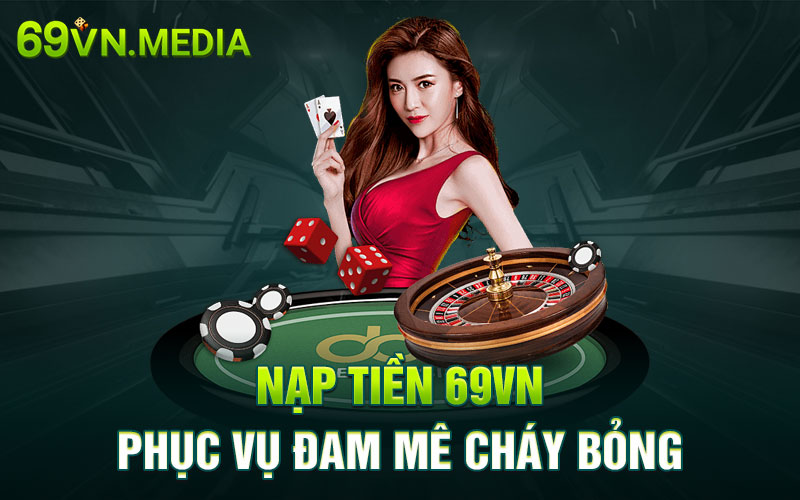 Nạp tiền 69VN phục vụ đam mê cháy bỏng