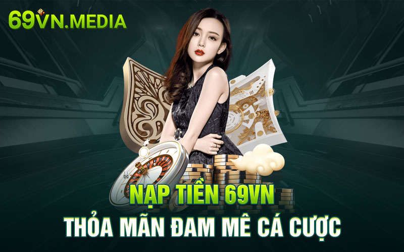 Nạp tiền 69VN thoả mãn đam mê cá cược