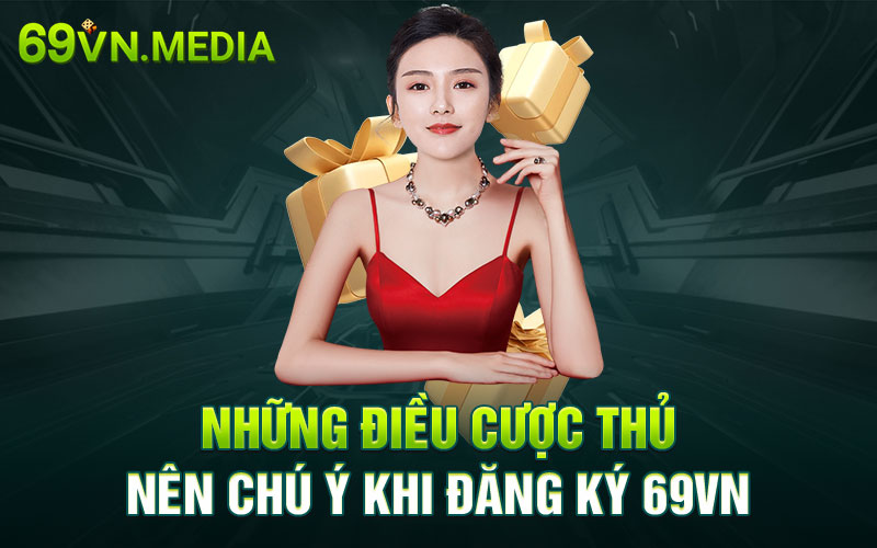 Những điều kiện cược thủ nên chú ký khi đăng ký 69VN