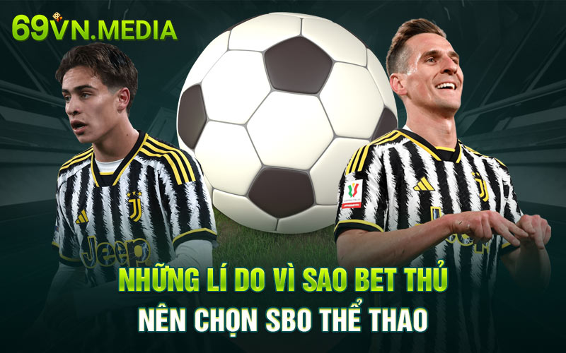 Những lý do vì sao bet thủ nên chọn SBO thể thao