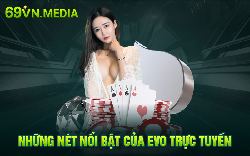 Những nét nổi bật của Evo trực tuyến