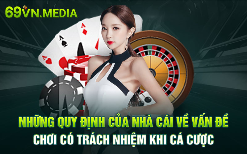 Những quy định của nhà cái về vấn đề chơi có trách nhiệm khi cá cược
