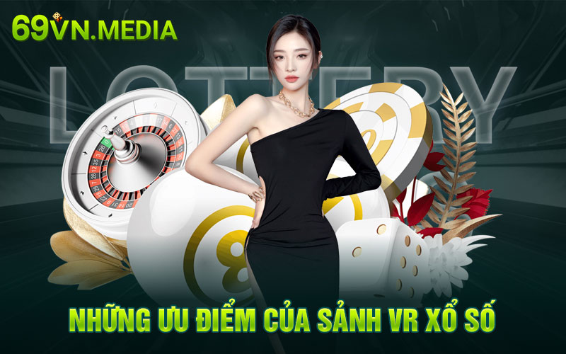 Những ưu điểm của sảnh VR xổ số