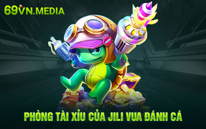 Phòng tài xỉu của Jili vua đánh cá