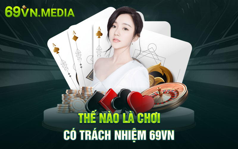 Thế nào là chơi có trách nhiệm 69VN