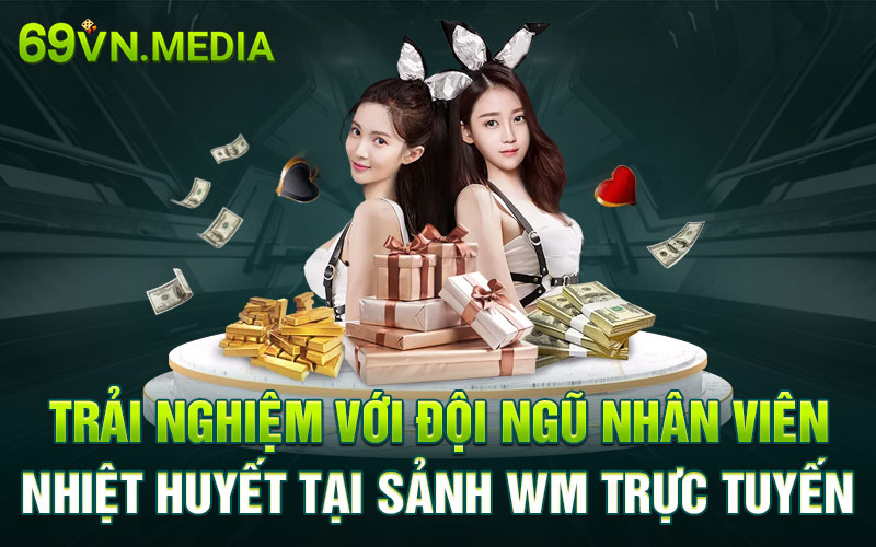 Trải nghiệm với đội ngũ nhân viên nhiệt huyết tại sảnh WM trực tuyến