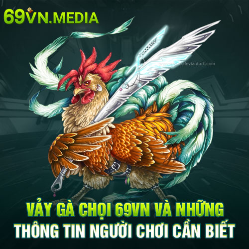 Vảy Gà Chọi 69VN Và Những Thông Tin Người Chơi Cần Biết