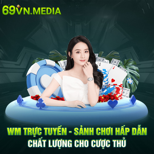 WM Trực Tuyến - Sảnh Chơi Chất Lượng Cho Cược Thủ Tại 69VN